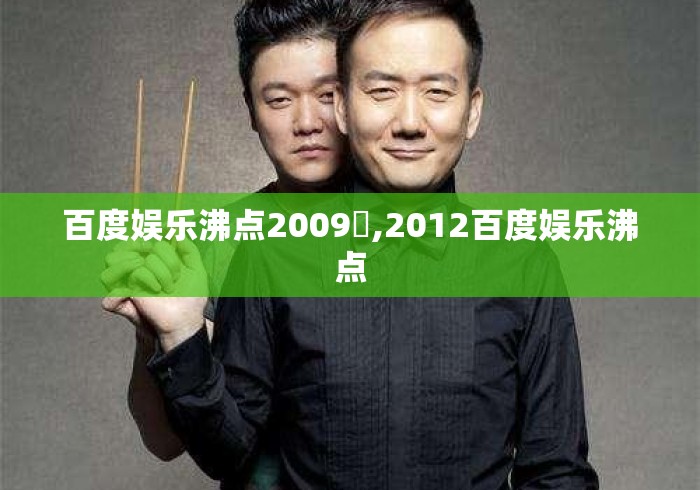 百度娱乐沸点2009亅,2012百度娱乐沸点 百度娱乐沸点2009亅,2012百度娱乐沸点