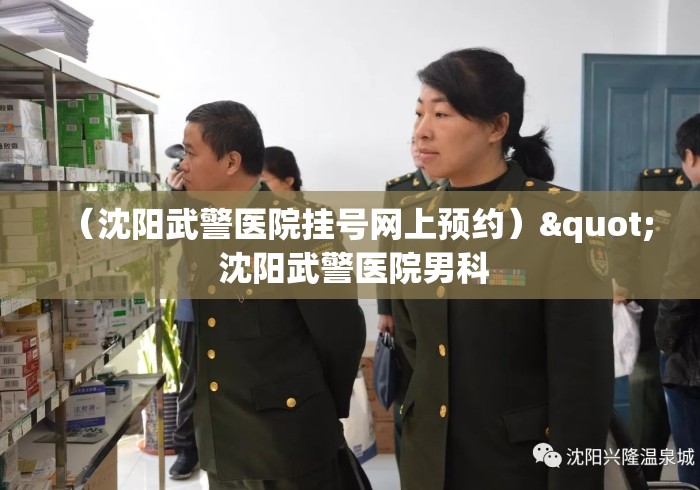 （沈阳武警医院挂号网上预约）" 沈阳武警医院男科
