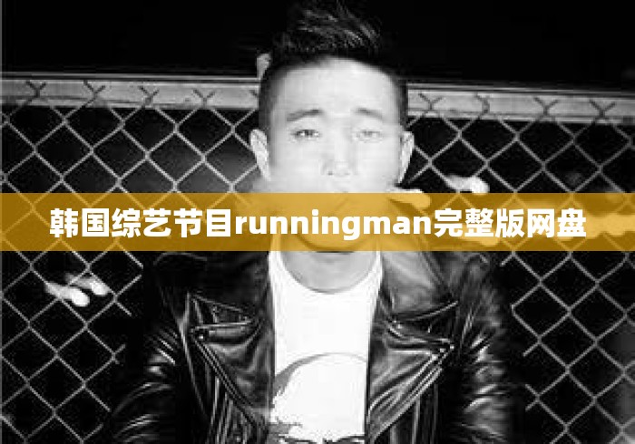 韩国综艺节目runningman完整版网盘 韩国综艺节目runningman完整版网盘