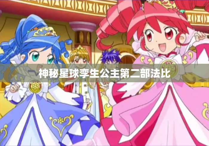 神秘星球孪生公主第二部法比，神秘星球孪生公主第二部，法比