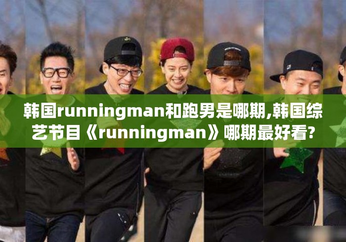 韩国runningman和跑男是哪期,韩国综艺节目《runningman》哪期最好看?
