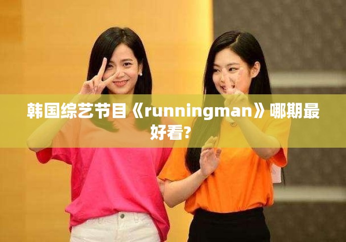 韩国综艺节目《runningman》哪期最好看? 韩国综艺节目《runningman》哪期最好看?