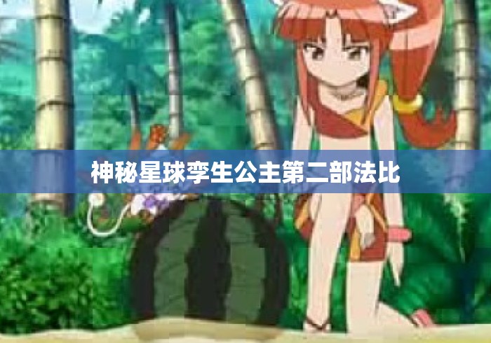 神秘星球孪生公主第二部法比 神秘星球孪生公主第二部法比