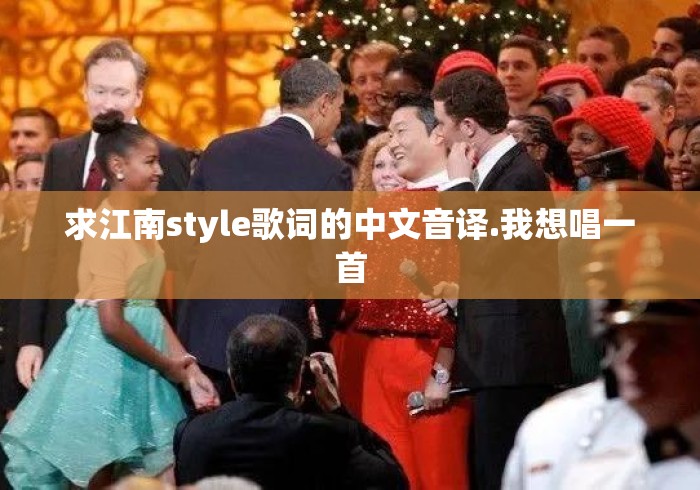 求江南style歌词的中文音译.我想唱一首