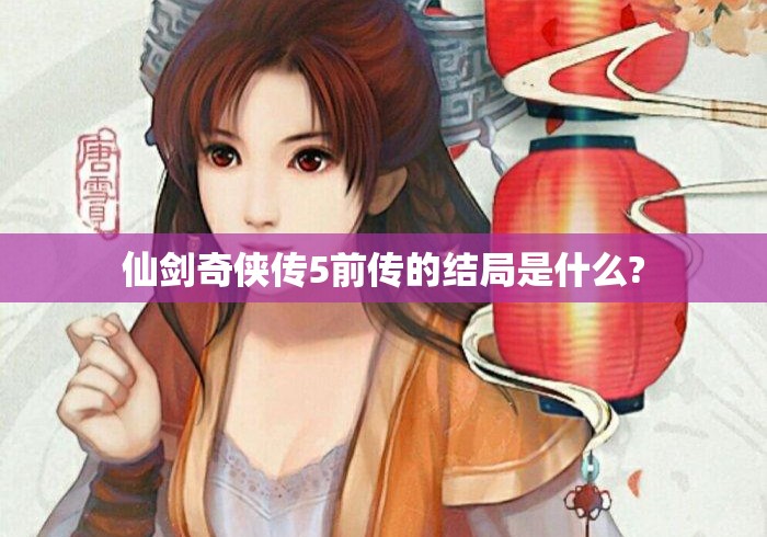 仙剑奇侠传5前传的结局是什么?
