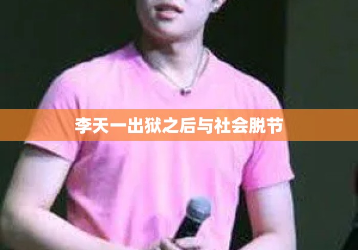 李天一出狱之后与社会脱节 李天一出狱之后与社会脱节