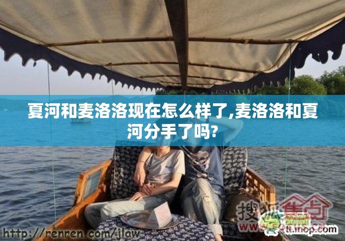 夏河和麦洛洛现在怎么样了,麦洛洛和夏河分手了吗?