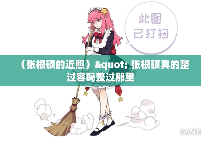 (张根硕的近照)" 张根硕真的整过容吗整过那里 (张根硕的近照)" 张根硕真的整过容吗整过那里