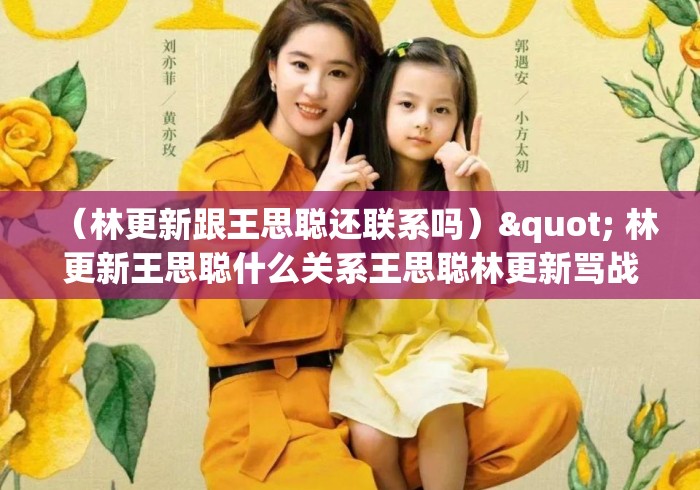 (林更新跟王思聪还联系吗)" 林更新王思聪什么关系王思聪林更新骂战是怎么回事 (林更新跟王思聪还联系吗)" 林更新王思聪什么关系王思聪林更新骂战是怎么回事