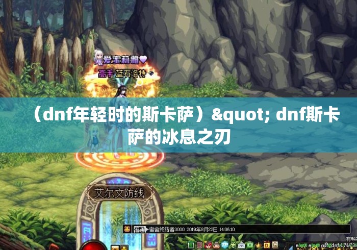 (dnf年轻时的斯卡萨)" dnf斯卡萨的冰息之刃 (dnf年轻时的斯卡萨)" dnf斯卡萨的冰息之刃
