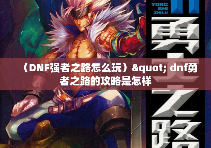 （DNF强者之路怎么玩）" dnf勇者之路的攻略是怎样