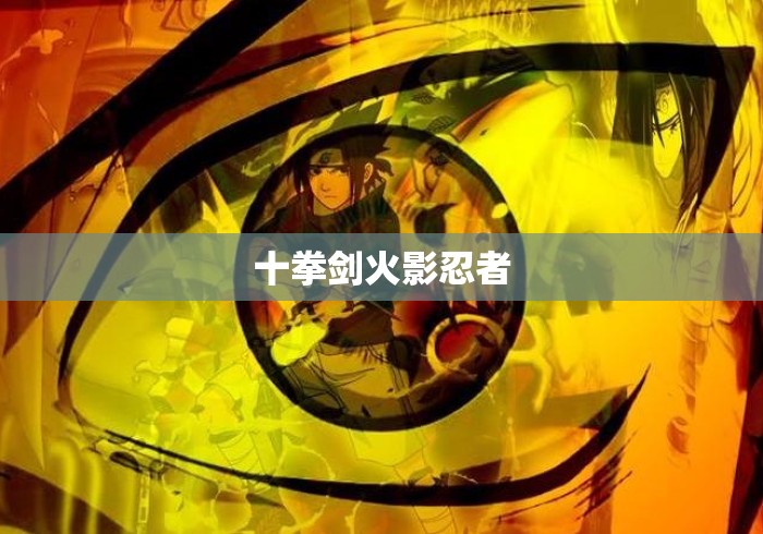 十拳剑火影忍者 十拳剑火影忍者