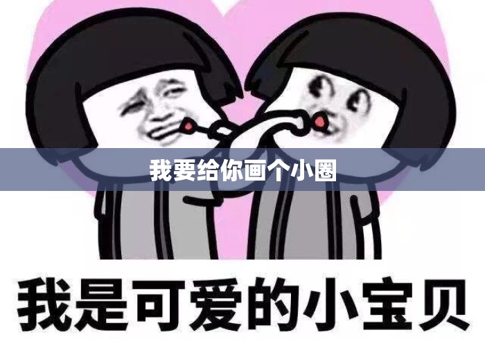 我要给你画个小圈 我要给你画个小圈