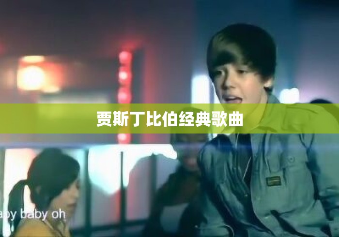 贾斯丁比伯经典歌曲 贾斯丁比伯经典歌曲