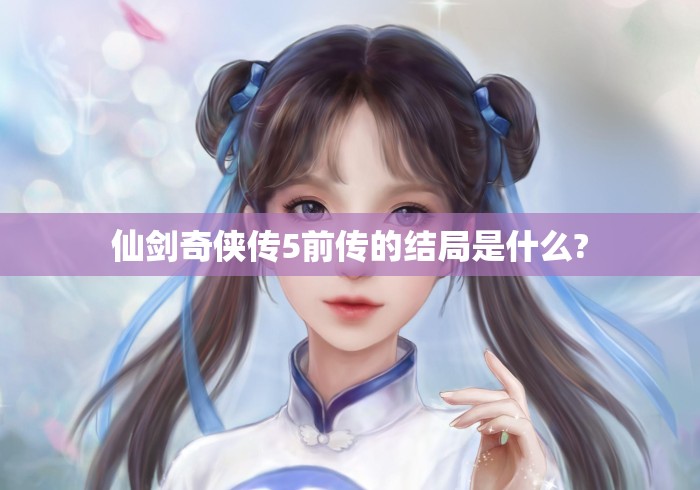 仙剑奇侠传5前传的结局是什么?