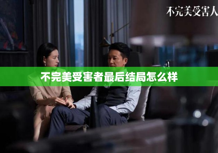 不完美受害者最后结局怎么样 不完美受害者最后结局怎么样