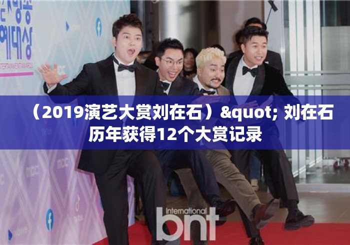 (2019演艺大赏刘在石)" 刘在石历年获得12个大赏记录 (2019演艺大赏刘在石)" 刘在石历年获得12个大赏记录