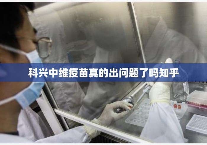 科兴中维疫苗真的出问题了吗知乎