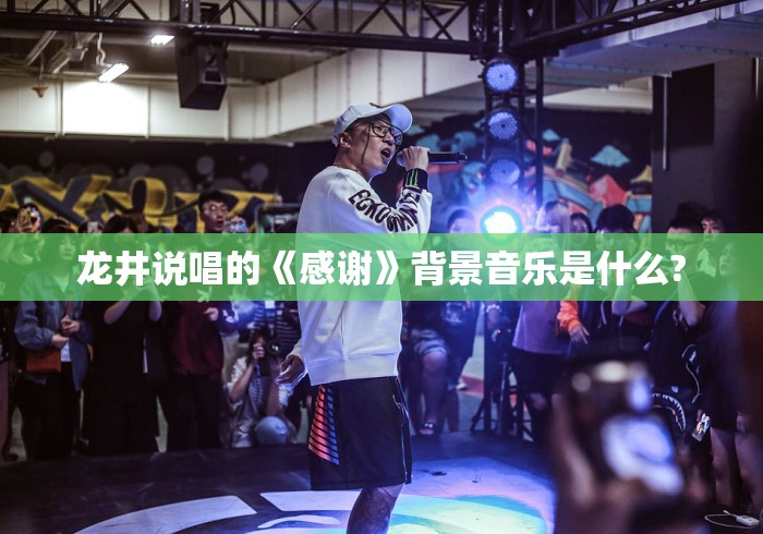 龙井说唱的《感谢》背景音乐是什么?