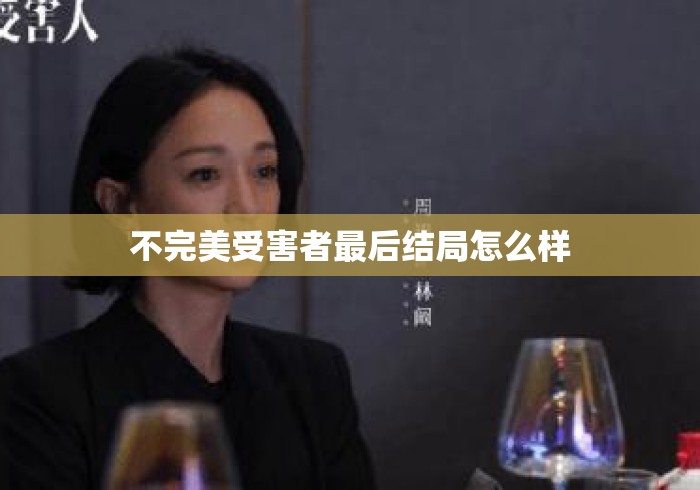 不完美受害者最后结局怎么样 不完美受害者最后结局怎么样