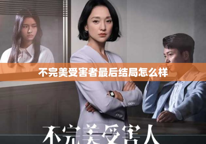 不完美受害者最后结局怎么样 不完美受害者最后结局怎么样