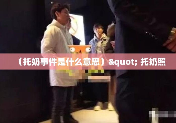 （托奶事件是什么意思）" 托奶照