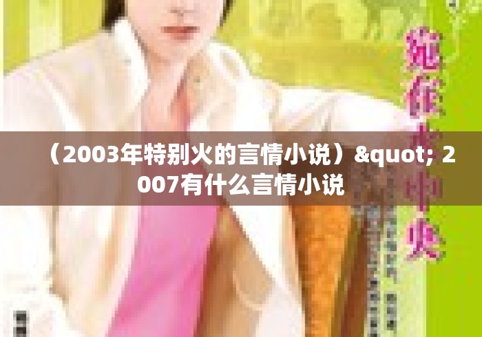 （2003年特别火的言情小说）" 2007有什么言情小说