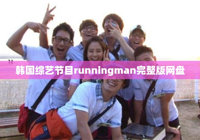 韩国综艺节目runningman完整版网盘 韩国综艺节目runningman完整版网盘