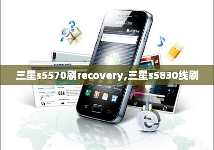 三星s5570刷recovery,三星s5830线刷 三星s5570刷recovery,三星s5830线刷