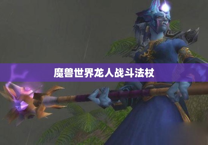 魔兽世界龙人战斗法杖 魔兽世界龙人战斗法杖