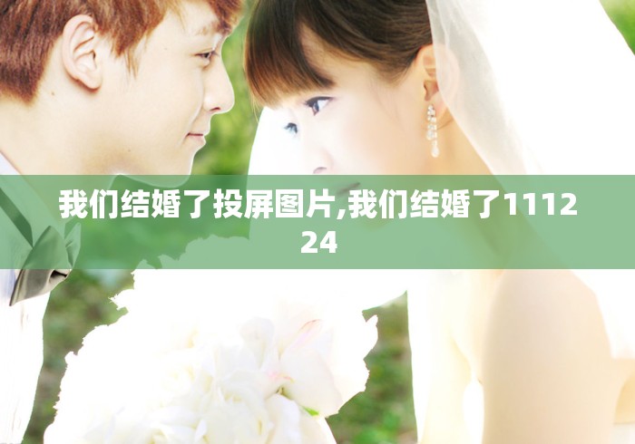 我们结婚了投屏图片,我们结婚了111224 我们结婚了投屏图片,我们结婚了111224