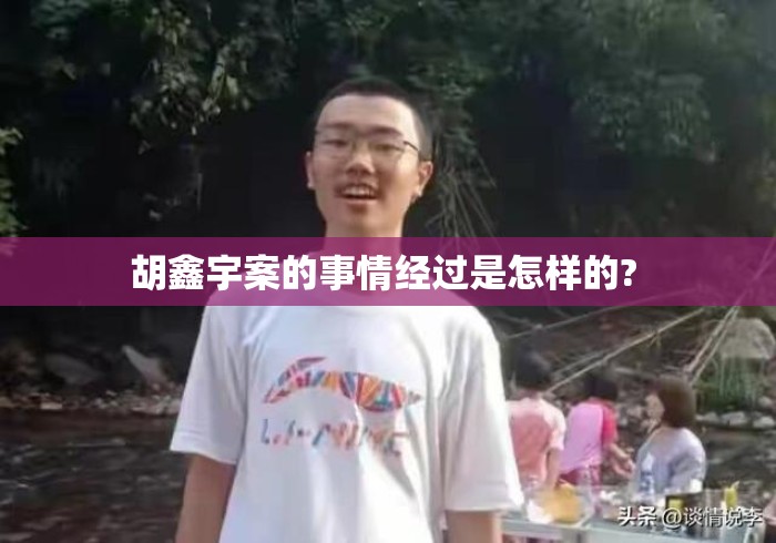 胡鑫宇案的事情经过是怎样的? 胡鑫宇案的事情经过是怎样的?