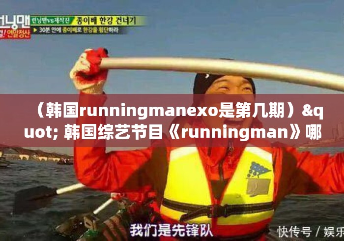(韩国runningmanexo是第几期)" 韩国综艺节目《runningman》哪期最好看? (韩国runningmanexo是第几期)" 韩国综艺节目《runningman》哪期最好看?