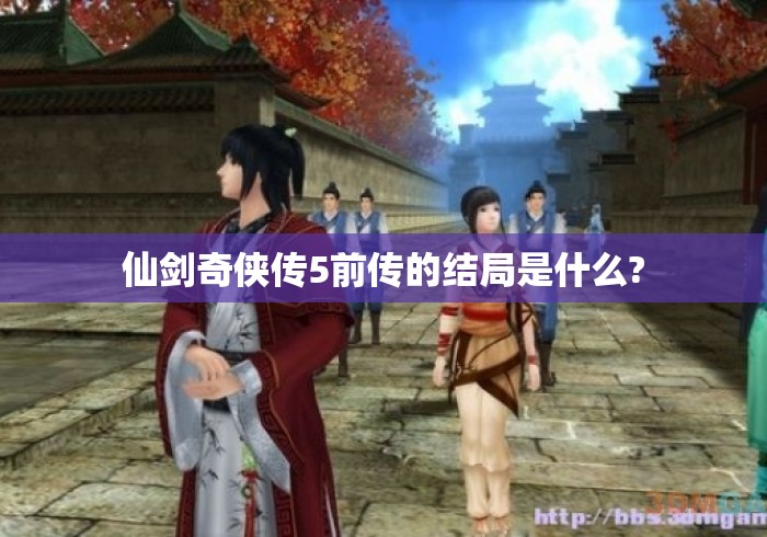 仙剑奇侠传5前传的结局是什么? 仙剑奇侠传5前传的结局是什么?