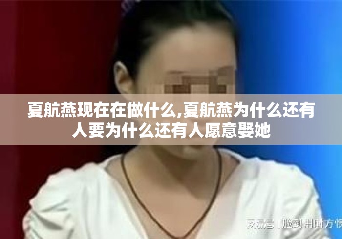 夏航燕现在在做什么,夏航燕为什么还有人要为什么还有人愿意娶她