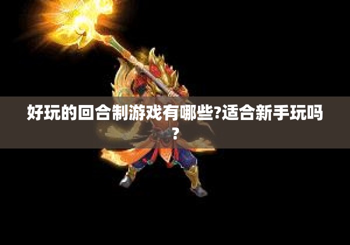 好玩的回合制游戏有哪些?适合新手玩吗?