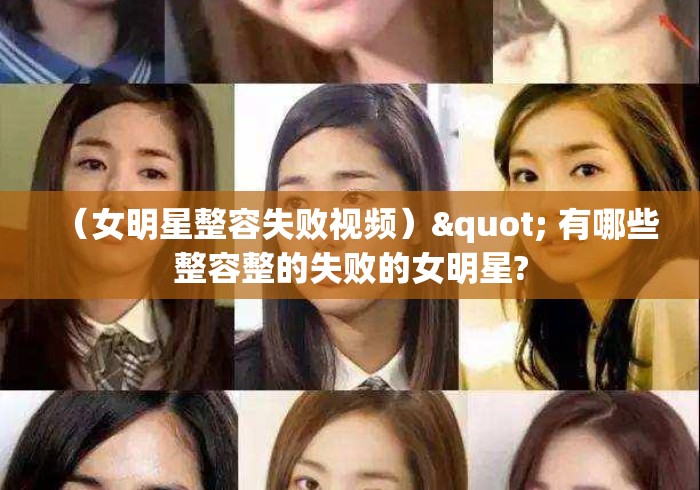(女明星整容失败视频)" 有哪些整容整的失败的女明星? (女明星整容失败视频)" 有哪些整容整的失败的女明星?