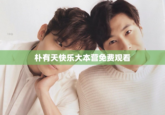朴有天快乐大本营免费观看