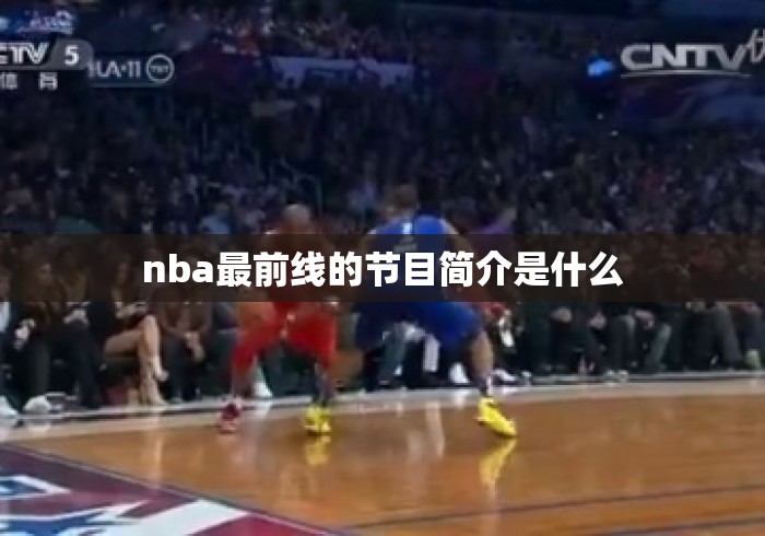 nba最前线的节目简介是什么 nba最前线的节目简介是什么