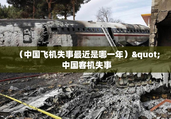 （中国飞机失事最近是哪一年）" 中国客机失事