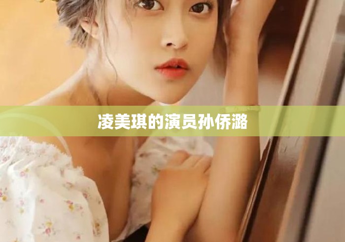 凌美琪的演员孙侨潞