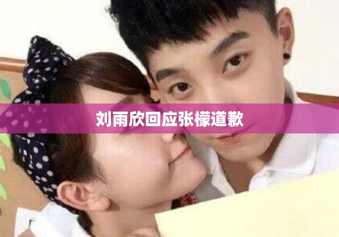 刘雨欣回应张檬道歉 刘雨欣回应张檬道歉