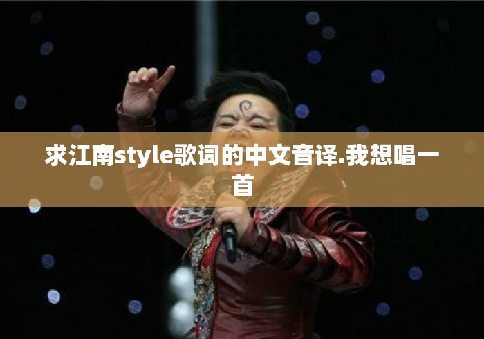 求江南style歌词的中文音译.我想唱一首