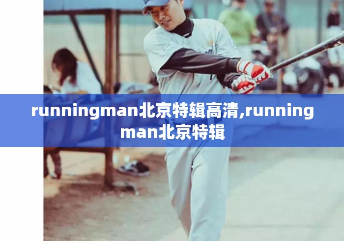 runningman北京特辑高清,runningman北京特辑 runningman北京特辑高清,runningman北京特辑