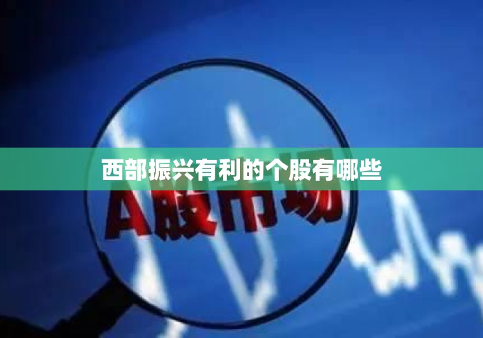 西部振兴有利的个股有哪些