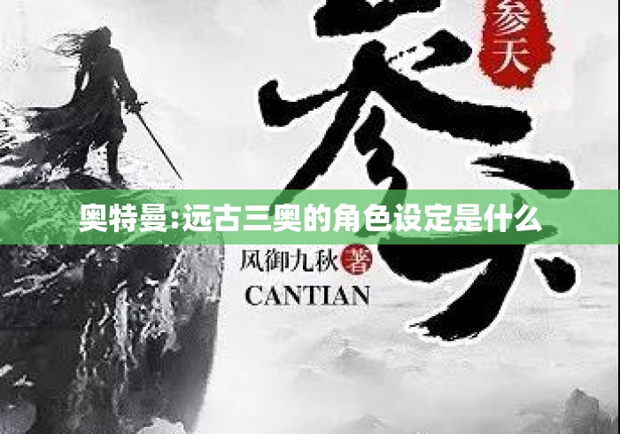奥特曼:远古三奥的角色设定是什么 奥特曼:远古三奥的角色设定是什么