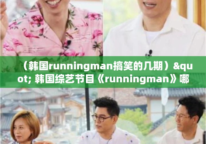 (韩国runningman搞笑的几期)" 韩国综艺节目《runningman》哪期最好看? (韩国runningman搞笑的几期)" 韩国综艺节目《runningman》哪期最好看?