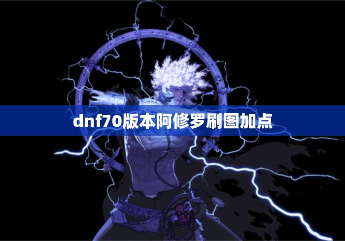 dnf70版本阿修罗刷图加点 dnf70版本阿修罗刷图加点
