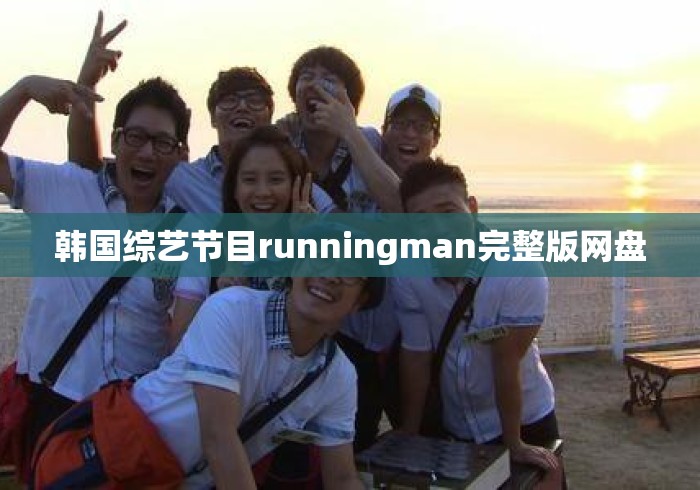 韩国综艺节目runningman完整版网盘 韩国综艺节目runningman完整版网盘