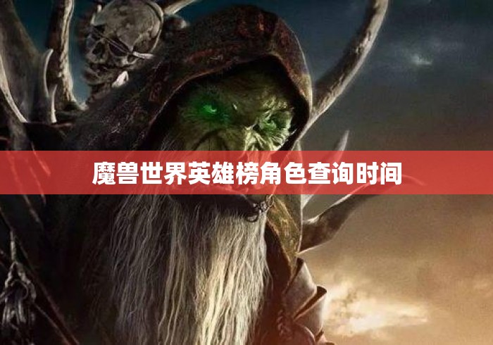 魔兽世界英雄榜角色查询时间 魔兽世界英雄榜角色查询时间